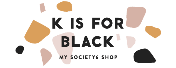 Society6: K IS FOR BLACK - society6.com/kisforblack